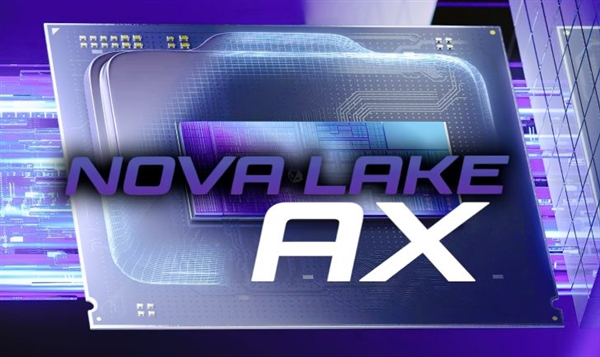 Intel CPU发力!下代发烧级Nova Lake-AX曝光:与AMD Halo竞争